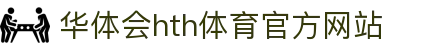 华体会 (hth)·中国官方网站 - HTH SPORTS登录